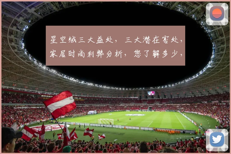 星空绒三大益处，三大潜在害处，家居时尚利弊分析，您了解多少，