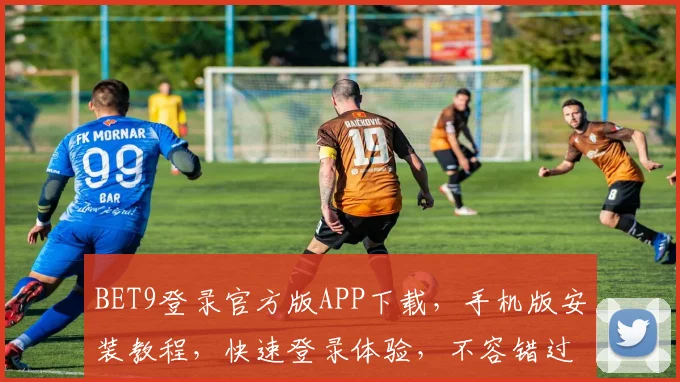 BET9登录官方版APP下载，手机版安装教程，快速登录体验，不容错过，安全可靠